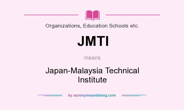 What does JMTI mean? It stands for Japan-Malaysia Technical Institute