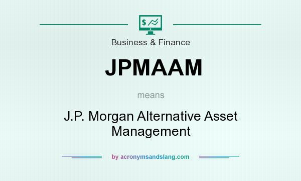 What does JPMAAM mean? It stands for J.P. Morgan Alternative Asset Management