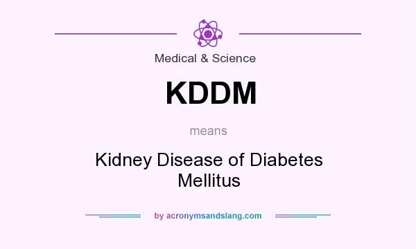 What does KDDM mean? It stands for Kidney Disease of Diabetes Mellitus