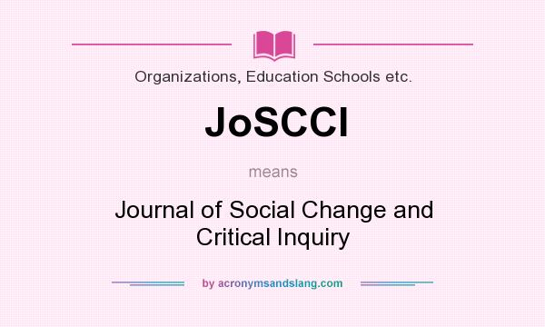 What does JoSCCI mean? It stands for Journal of Social Change and Critical Inquiry