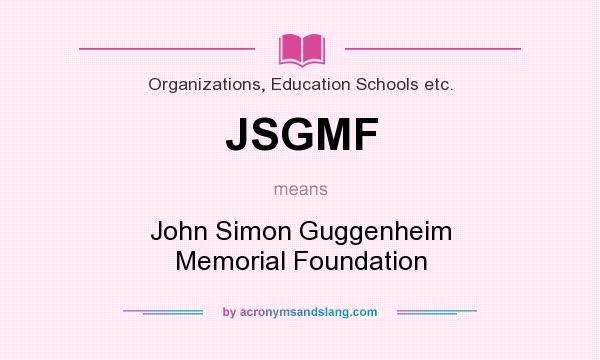 What does JSGMF mean? It stands for John Simon Guggenheim Memorial Foundation