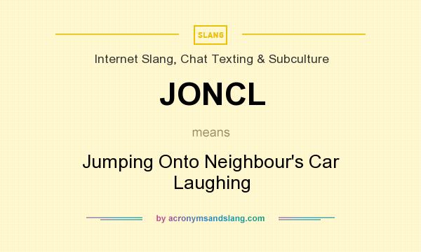 What does JONCL mean? It stands for Jumping Onto Neighbour`s Car Laughing
