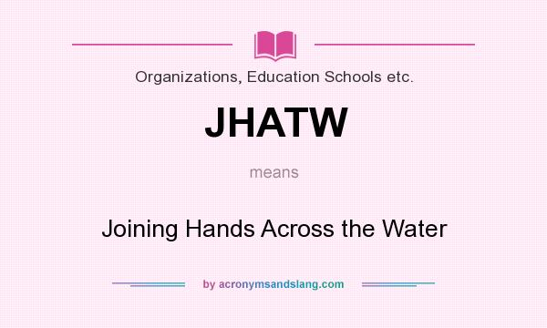 What does JHATW mean? It stands for Joining Hands Across the Water