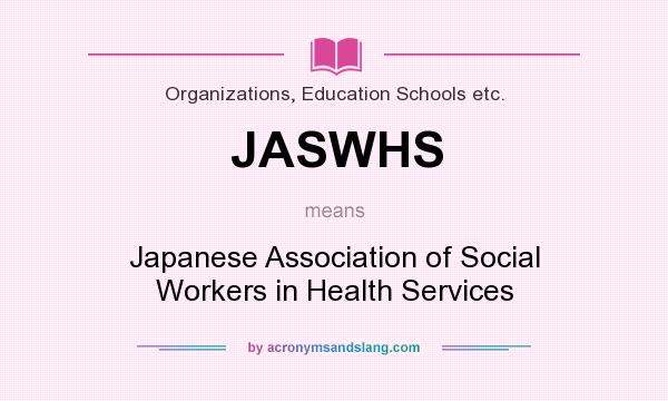 What does JASWHS mean? It stands for Japanese Association of Social Workers in Health Services