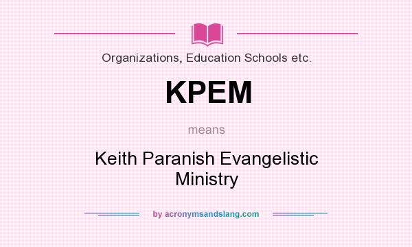 What does KPEM mean? It stands for Keith Paranish Evangelistic Ministry