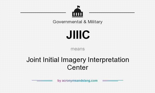 What does JIIIC mean? It stands for Joint Initial Imagery Interpretation Center