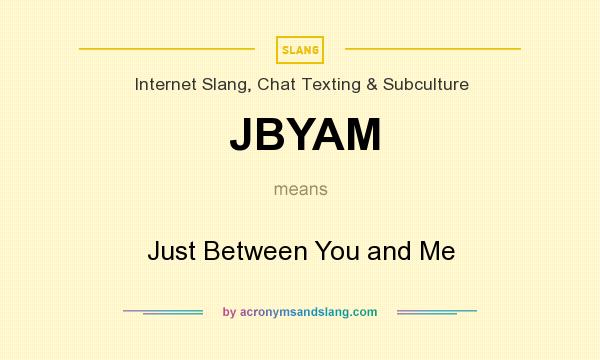What does JBYAM mean? It stands for Just Between You and Me