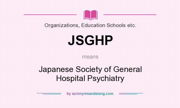 What does JSGHP mean? It stands for Japanese Society of General Hospital Psychiatry