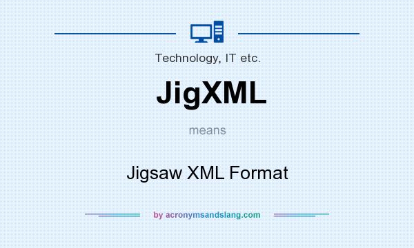 What does JigXML mean? It stands for Jigsaw XML Format
