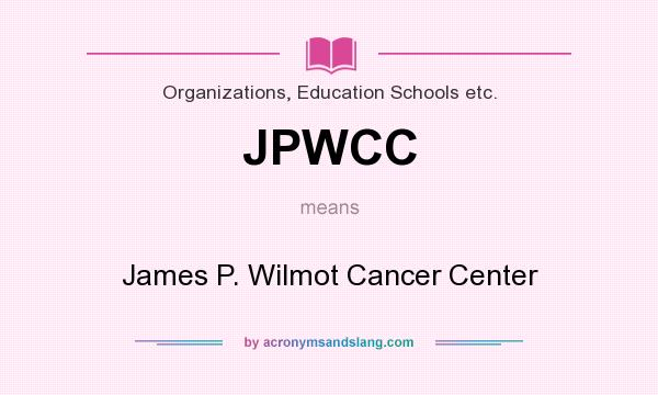 What does JPWCC mean? It stands for James P. Wilmot Cancer Center