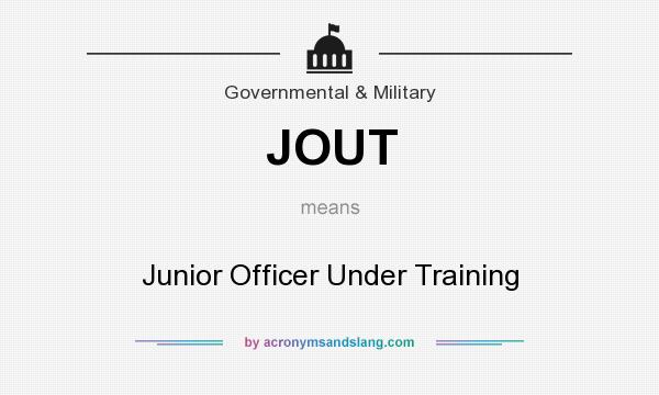 What does JOUT mean? It stands for Junior Officer Under Training