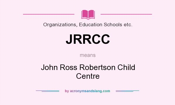 What does JRRCC mean? It stands for John Ross Robertson Child Centre
