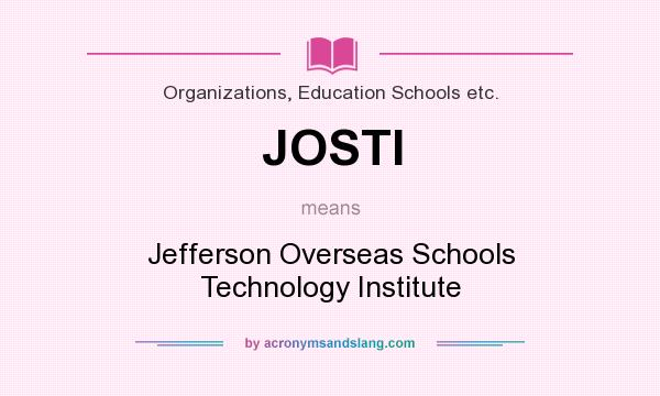 What does JOSTI mean? It stands for Jefferson Overseas Schools Technology Institute