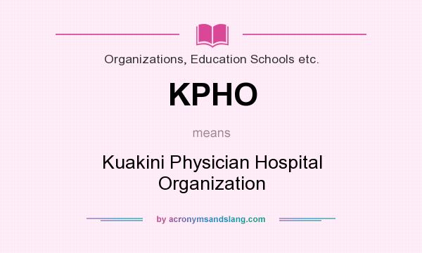 What does KPHO mean? It stands for Kuakini Physician Hospital Organization