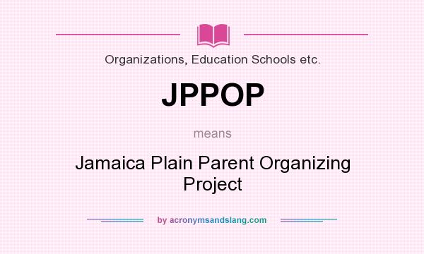 What does JPPOP mean? It stands for Jamaica Plain Parent Organizing Project