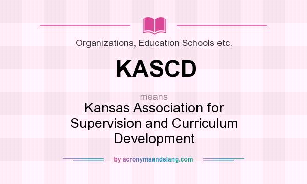 What does KASCD mean? It stands for Kansas Association for Supervision and Curriculum Development