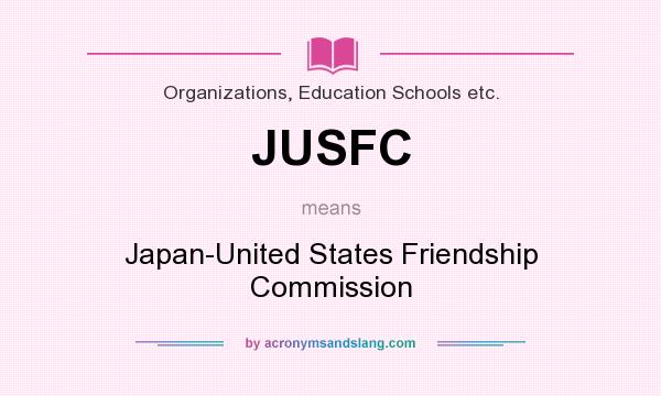 What does JUSFC mean? It stands for Japan-United States Friendship Commission