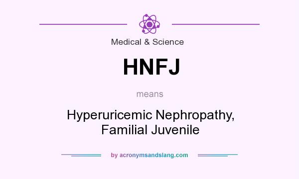 What does HNFJ mean? It stands for Hyperuricemic Nephropathy, Familial Juvenile