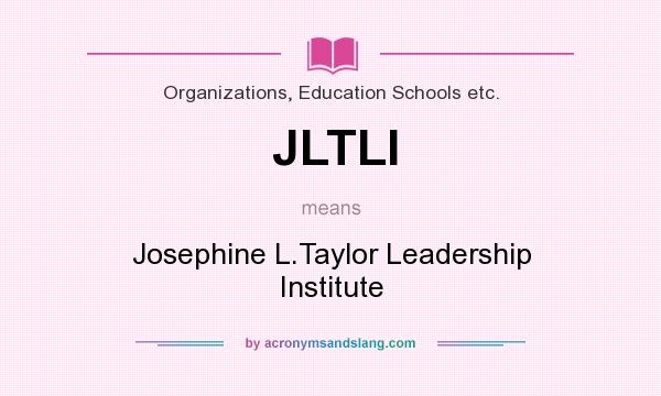 What does JLTLI mean? It stands for Josephine L.Taylor Leadership Institute