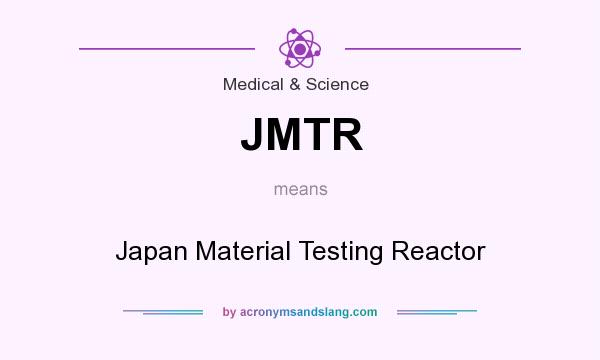 What does JMTR mean? It stands for Japan Material Testing Reactor