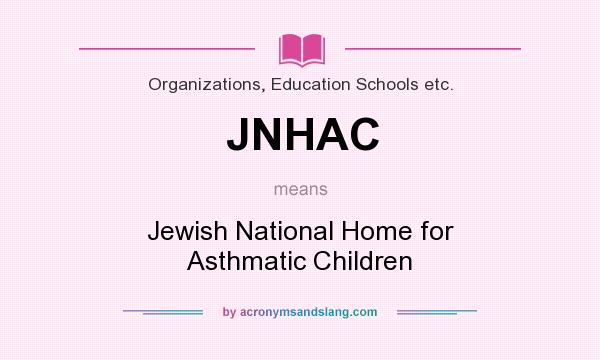 What does JNHAC mean? It stands for Jewish National Home for Asthmatic Children