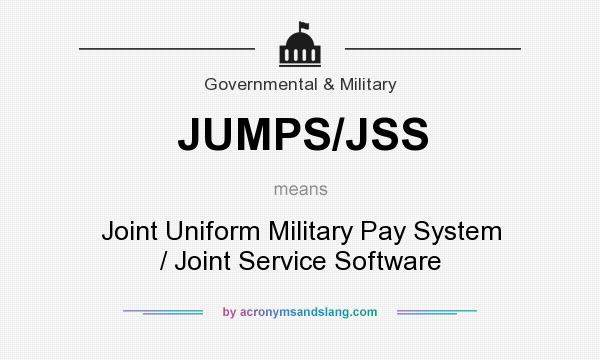 What does JUMPS/JSS mean? It stands for Joint Uniform Military Pay System / Joint Service Software