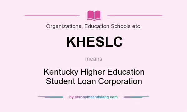 What does KHESLC mean? It stands for Kentucky Higher Education Student Loan Corporation