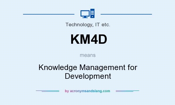 What does KM4D mean? It stands for Knowledge Management for Development