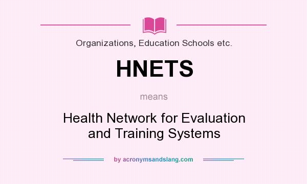 What does HNETS mean? It stands for Health Network for Evaluation and Training Systems