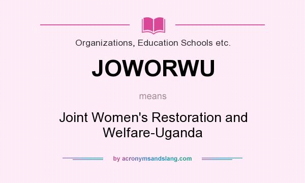 What does JOWORWU mean? It stands for Joint Women`s Restoration and Welfare-Uganda
