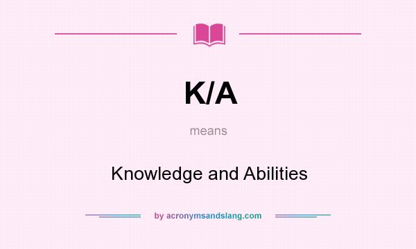 What does K/A mean? It stands for Knowledge and Abilities