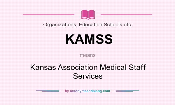 What does KAMSS mean? It stands for Kansas Association Medical Staff Services