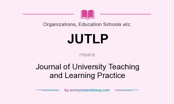 What does JUTLP mean? It stands for Journal of University Teaching and Learning Practice
