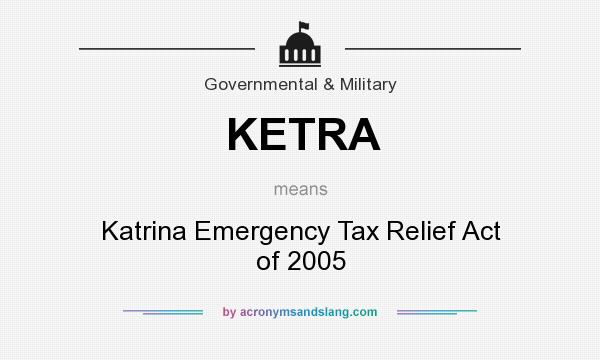 What does KETRA mean? It stands for Katrina Emergency Tax Relief Act of 2005