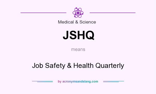 What does JSHQ mean? It stands for Job Safety & Health Quarterly