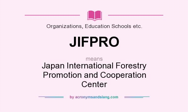 What does JIFPRO mean? It stands for Japan International Forestry Promotion and Cooperation Center