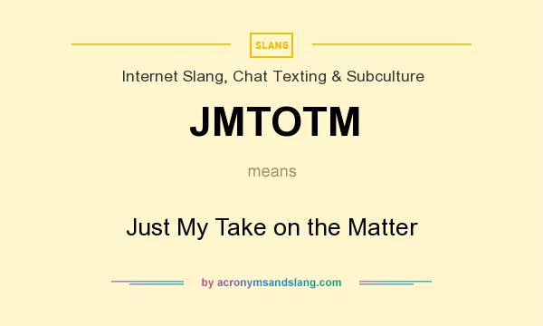 What does JMTOTM mean? It stands for Just My Take on the Matter