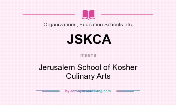 What does JSKCA mean? It stands for Jerusalem School of Kosher Culinary Arts