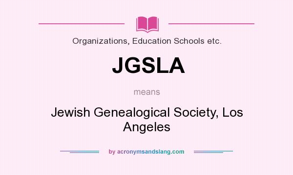 What does JGSLA mean? It stands for Jewish Genealogical Society, Los Angeles