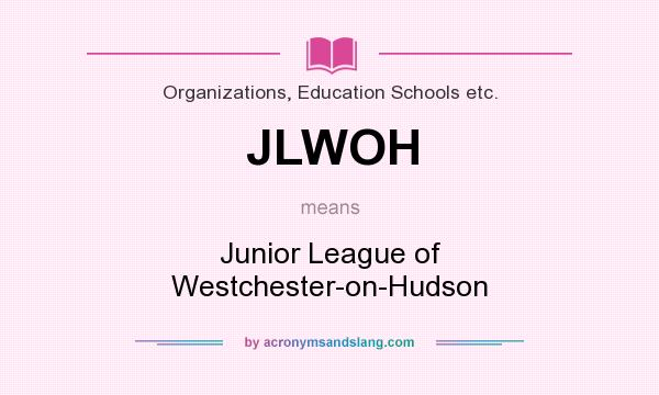 What does JLWOH mean? It stands for Junior League of Westchester-on-Hudson