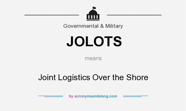 What does JOLOTS mean? It stands for Joint Logistics Over the Shore