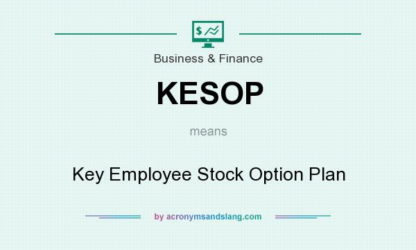 What does KESOP mean? It stands for Key Employee Stock Option Plan