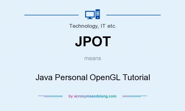 What does JPOT mean? It stands for Java Personal OpenGL Tutorial