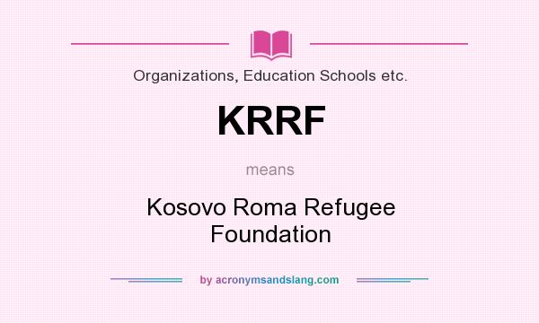 What does KRRF mean? It stands for Kosovo Roma Refugee Foundation
