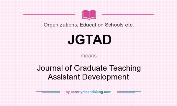 What does JGTAD mean? It stands for Journal of Graduate Teaching Assistant Development