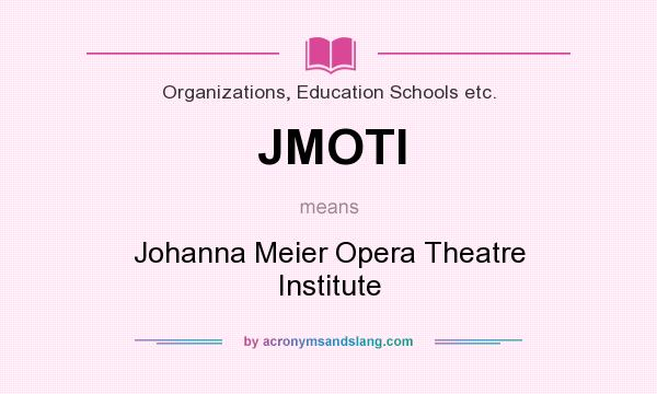 What does JMOTI mean? It stands for Johanna Meier Opera Theatre Institute