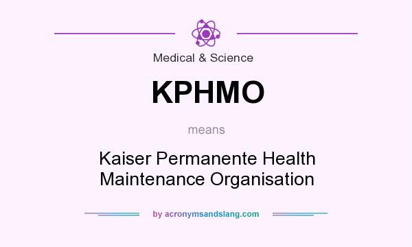 What does KPHMO mean? It stands for Kaiser Permanente Health Maintenance Organisation