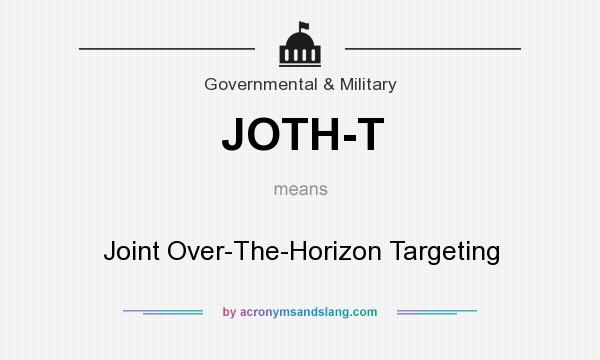 What does JOTH-T mean? It stands for Joint Over-The-Horizon Targeting