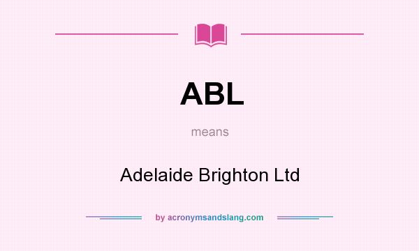 What does ABL mean? It stands for Adelaide Brighton Ltd