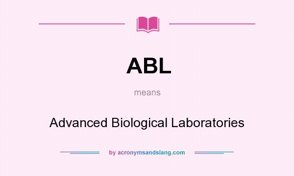 What does ABL mean? It stands for Advanced Biological Laboratories